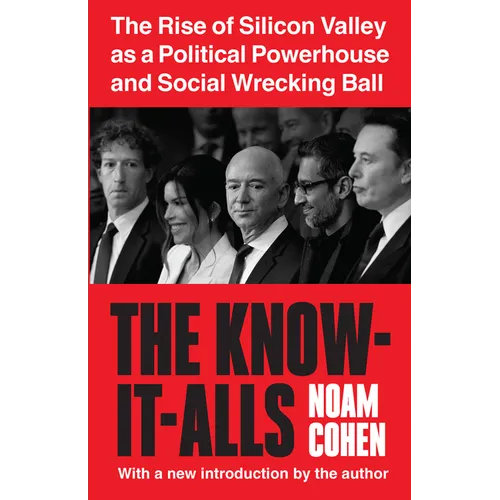 The Know-It-Alls: The Rise of Silicon Valley as a Political Powerhouse and Social Wrecking Ball - Paperback
