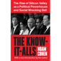 The Know-It-Alls: The Rise of Silicon Valley as a Political Powerhouse and Social Wrecking Ball - Paperback