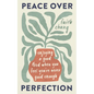 Peace Over Perfection: Enjoying a Good God When You Feel You're Never Good Enough - Paperback