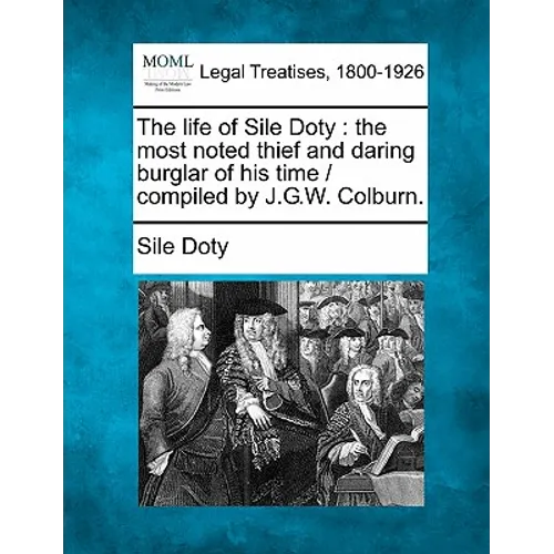 The Life of Sile Doty: The Most Noted Thief and Daring Burglar of His Time / Compiled by J.G.W. Colburn. - Paperback