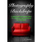 Photography Backdrops: Creative and Inexpensive Ideas For Beginners and/or Amateur Photographers - Paperback
