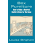 Box Furniture: How to Make a Hundred Useful Articles for the Home - Paperback