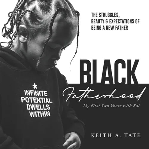 Black Fatherhood: The Struggles, Beauty & Expectations of Being a New Father: My First Two Years with Kai - Paperback