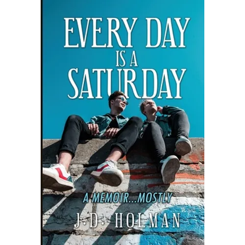 Every Day is a Saturday: A Memoir...mostly. - Paperback