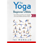 The Yoga Beginner's Bible: Top 63 Illustrated Poses for Weight Loss, Stress Relief and Inner Peace - Paperback