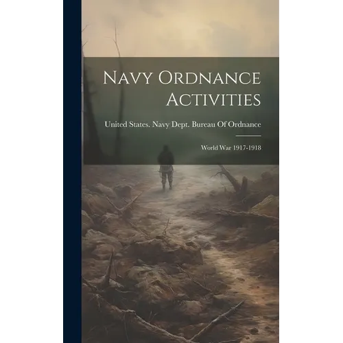 Navy Ordnance Activities: World War 1917-1918 - Hardcover