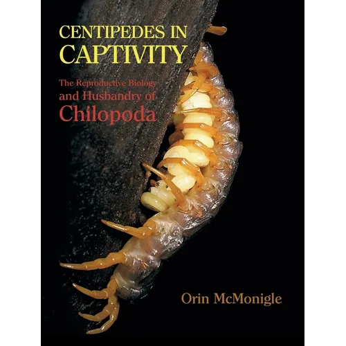 Centipedes in Captivity: The Reproductive Biology and Husbandry of Chilopoda - Hardcover