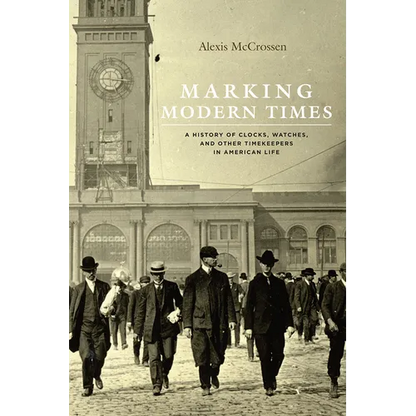 Marking Modern Times: A History of Clocks, Watches, and Other Timekeepers in American Life - Paperback
