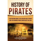 History of Pirates: A Captivating Guide to the Golden Age of Piracy and the Infamous Pirates Who Ruled the Seas - Hardcover