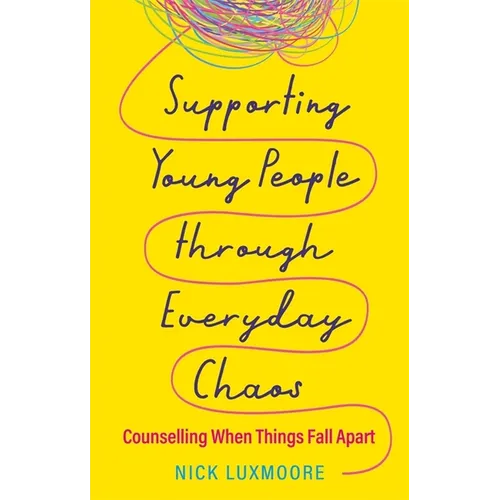Supporting Young People Through Everyday Chaos: Counselling When Things Fall Apart - Paperback