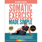 Somatic Exercise Made Simple: Learn Gentle, Accessible Exercises for Pain Relief, Stress Reduction, Improved Mobility, and Deep Relaxation Techniques - Paperback