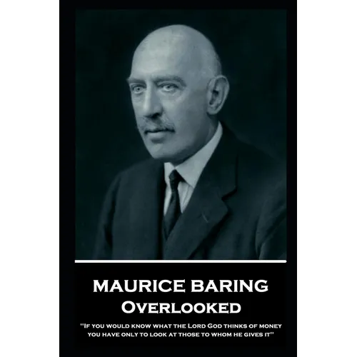 Maurice Baring - Overlooked: 'If you would know what the Lord God thinks of money, you have only to look at those to whom he gives it'' - Paperback
