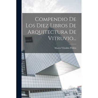 Compendio De Los Diez Libros De Arquitectura De Vitruvio... - Paperback