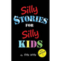 Silly Stories for Silly Kids: A Funny Short Story Collection for Children Ages 5-10 - Paperback
