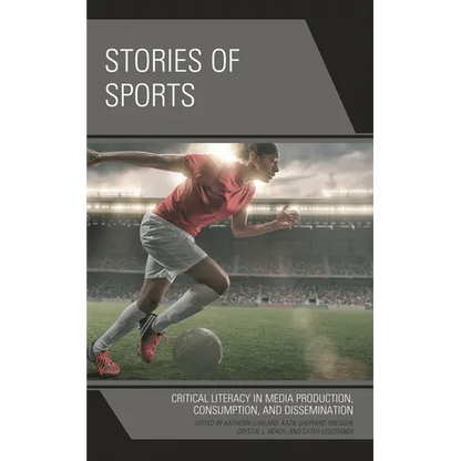 Stories of Sports: Critical Literacy in Media Production, Consumption, and Dissemination - Paperback
