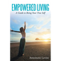 Empowered Living: A Guide to Being Your True Self - Paperback