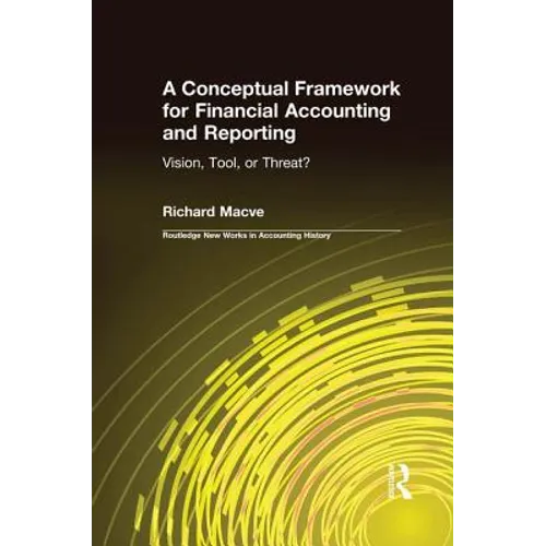 A Conceptual Framework for Financial Accounting and Reporting: Vision, Tool, or Threat? - Paperback