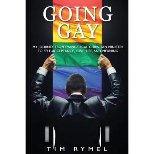 Going Gay My Journey from Evangelical Christian to Self-Acceptance Love, Life and Meaning - Paperback