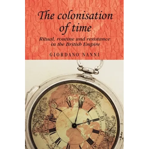 The Colonisation of Time: Ritual, Routine and Resistance in the British Empire - Paperback