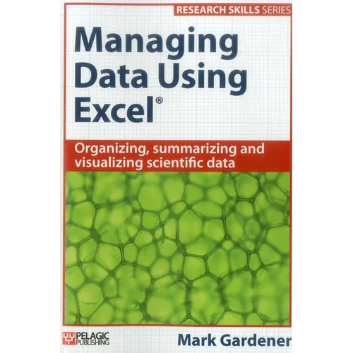 Managing Data Using Excel: Organizing, Summarizing and Visualizing Scientific Data - Paperback