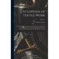 Cyclopedia of Textile Work: A General Reference Library on Cotton, Woolen and Worsted Yarn Manufacture, Weaving, Designing, Chemistry and Dyeing, - Hardcover