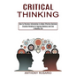 Critical Thinking: Creative Thinking to Improve Memory and Live a Healthy Life (How to Perceive Information to Make Effective Decision) - Paperback