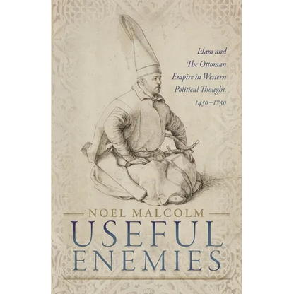 Useful Enemies: Islam and the Ottoman Empire in Western Political Thought, 1450-1750 - Hardcover