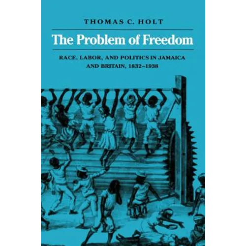 The Problem of Freedom: Race, Labor, and Politics in Jamaica and Britain, 1832-1938 - Paperback