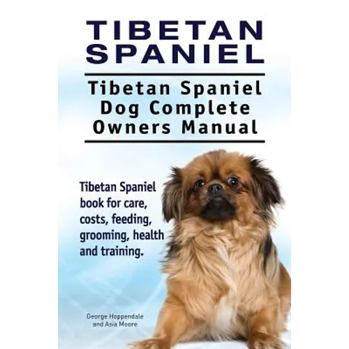Tibetan Spaniel: Tibetan Spaniel. Tibetan Spaniel Dog Complete Owners Manual. Tibetan Spaniel book for care, costs, feeding, grooming, - Paperback