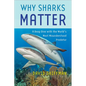 Why Sharks Matter: A Deep Dive with the World's Most Misunderstood Predator - Hardcover