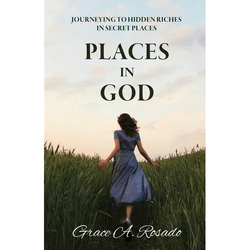 Places in God: Journeying to Hidden Riches in Secret Places: Journeying to Hidden Riches: Journeying - Paperback