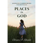 Places in God: Journeying to Hidden Riches in Secret Places: Journeying to Hidden Riches: Journeying - Paperback