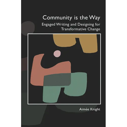 Community Is the Way: Engaged Writing and Designing for Transformative Change - Paperback