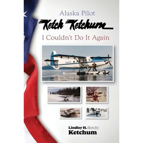 Alaska Pilot Ketch Ketchum: I Couldn't Do It Again - Paperback
