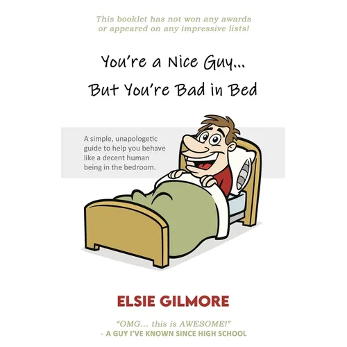 You're a Nice Guy, But You're Bad in Bed: A simple, unapologetic guide to help you behave like a decent human being in the bedroom. - Paperback