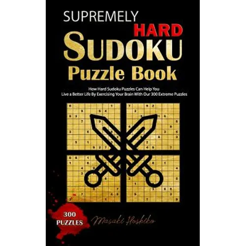 Supremely Hard Sudoku Puzzle Book: How Hard Sudoku Puzzles Can Help You Live a Better Life By Exercising Your Brain With Our 300 Extreme Puzzles - Paperback