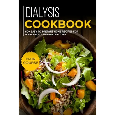 Dialysis Cookbook: MAIN COURSE - 60+ Easy to prepare at home recipes for a balanced and healthy diet - Paperback