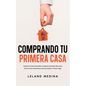 Comprando tu Primera Casa: Descubre los Pasos Esenciales y Preguntas que Debes Hacer para Evitar Errores Catastróficos antes de Comprar tu Primer Hoga - Paperback
