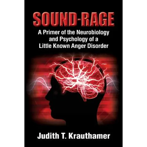 Sound-Rage: A Primer of the Neurobiology and Psychology of a Little Known Anger Disorder - Paperback