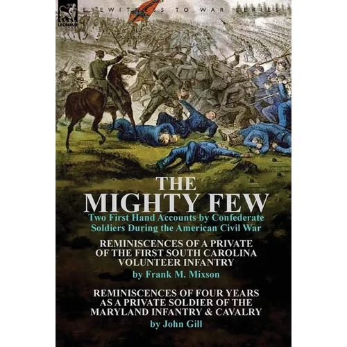 The Mighty Few: Two First Hand Accounts by Confederate Soldiers During the American Civil War-Reminiscences of a Private of the First - Hardcover