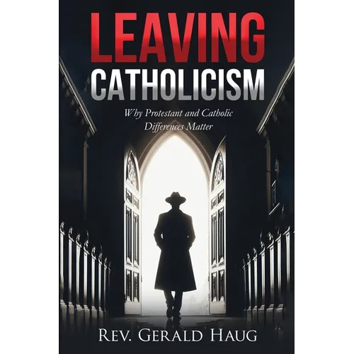Leaving Catholicism: Why Protestant and Catholic Differences Matter - Paperback