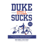 Duke Still Sucks: More Completely Unbiased Thoughts about the Most Evil Team on Planet Earth - Paperback