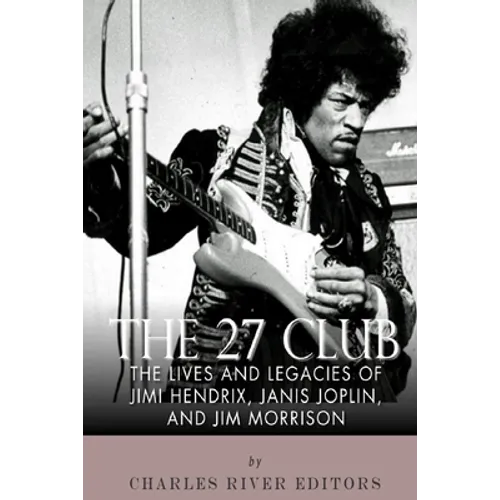 The 27 Club: The Lives and Legacies of Jimi Hendrix, Janis Joplin, and Jim Morrison - Paperback