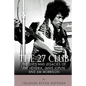 The 27 Club: The Lives and Legacies of Jimi Hendrix, Janis Joplin, and Jim Morrison - Paperback