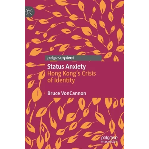 Status Anxiety: Hong Kong's Crisis of Identity - Hardcover
