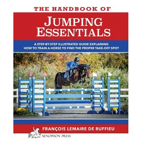 The Handbook of JUMPING ESSENTIALS: A step-by-step guide explaining how to train a horse to find the proper take-off spot - Paperback