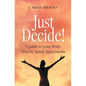 Just Decide!: A guide to your Body, Mind & Spirit Agreements - Paperback