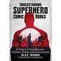 Understanding Superhero Comic Books: A History of Key Elements, Creators, Events and Controversies - Paperback