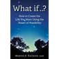 What If..?: How to Create the Life You Want Using the Power of Possibility - Paperback