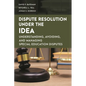 Dispute Resolution Under the Idea: Understanding, Avoiding, and Managing Special Education Disputes - Hardcover